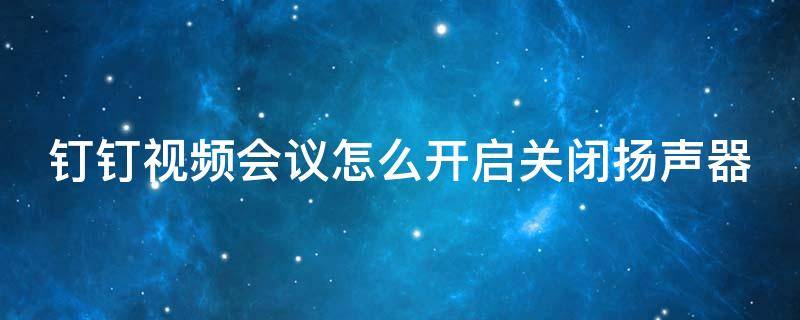 钉钉视频会议怎么开启关闭扬声器（钉钉视频会议怎么开启关闭扬声器模式）