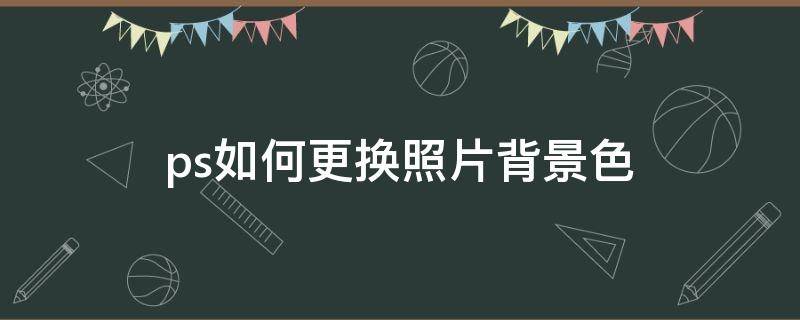 ps如何更换照片背景色 用ps怎么换照片的背景色