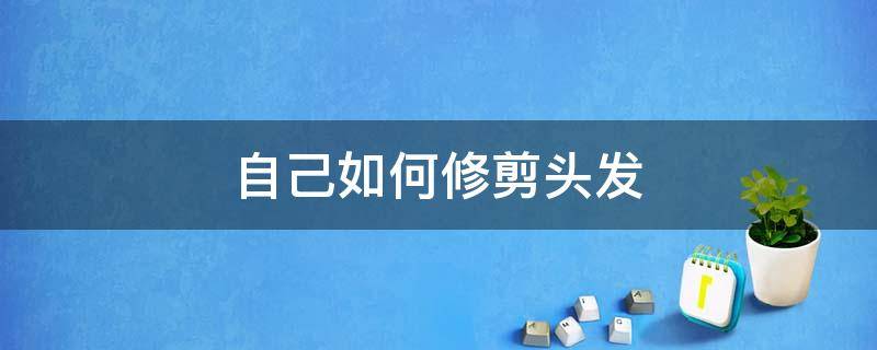 自己如何修剪頭發(fā) 自己如何修剪頭發(fā)兩側(cè)