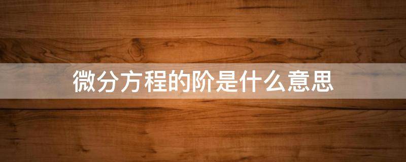 微分方程的阶是什么意思 微分方程的阶数是多少,为什么?