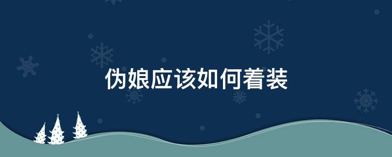 伪娘应该如何着装 伪娘如何打扮