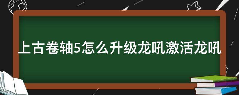 上古卷軸5怎么升級(jí)龍吼激活龍吼（上古卷軸5龍吼使用方法）