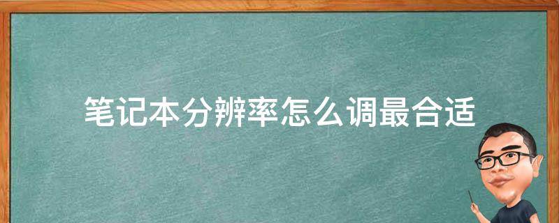 筆記本分辨率怎么調(diào)最合適 筆記本怎樣設(shè)置分辨率