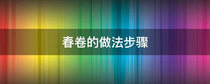 春卷的做法步驟 春卷的做法步驟文字