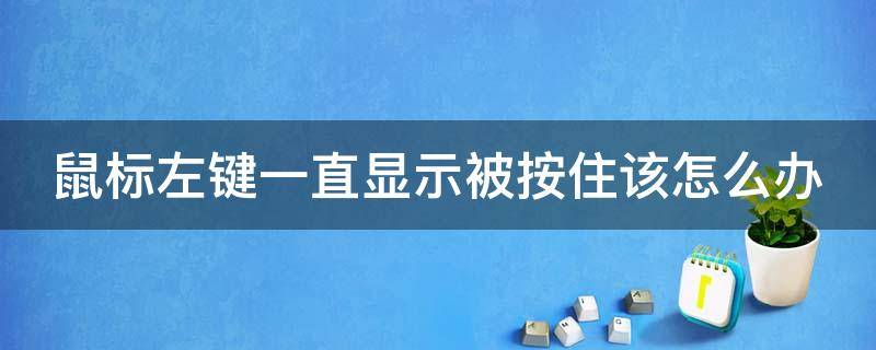 鼠标左键一直显示被按住该怎么办（鼠标左键按久了会一直在怎么办）