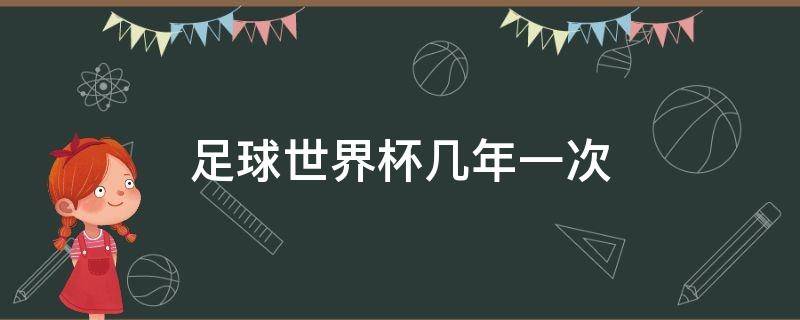 足球世界杯幾年一次 足球世界杯幾年一次?