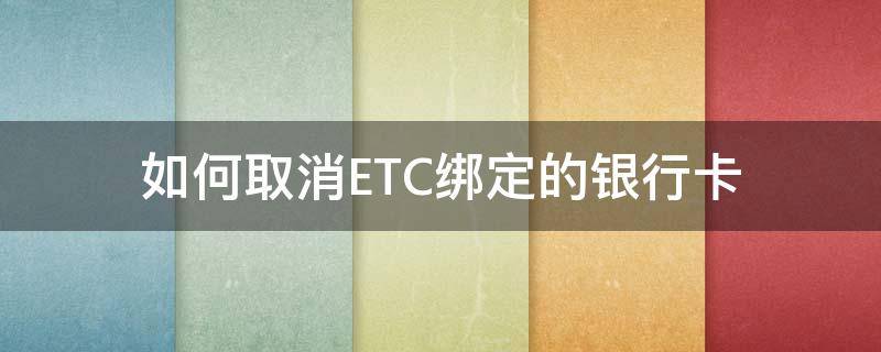 如何取消ETC綁定的銀行卡 etc怎么取消銀行卡綁定