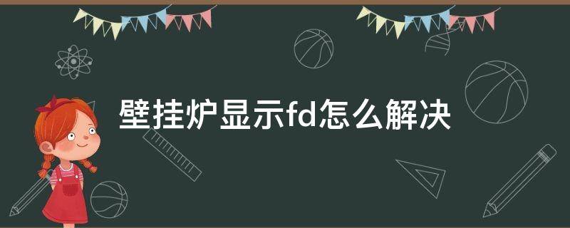 壁掛爐顯示fd怎么解決 壁掛爐顯示fd怎么解決視頻