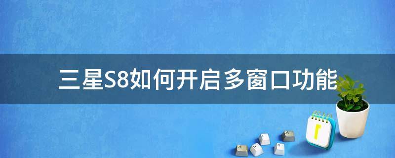 三星S8如何開啟多窗口功能 三星s8下面的三個按鈕怎么設(shè)置