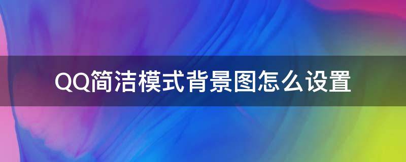 QQ简洁模式背景图怎么设置 qq简洁模式怎样设置背景图