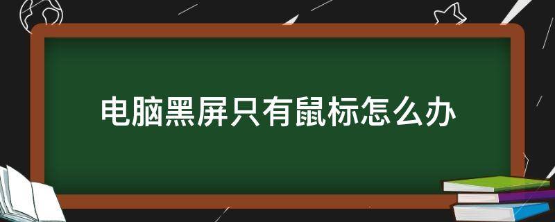 電腦黑屏只有鼠標(biāo)怎么辦（電腦黑屏只有鼠標(biāo)怎么辦win10）