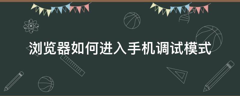 浏览器如何进入手机调试模式 华为手机浏览器调试模式在哪里