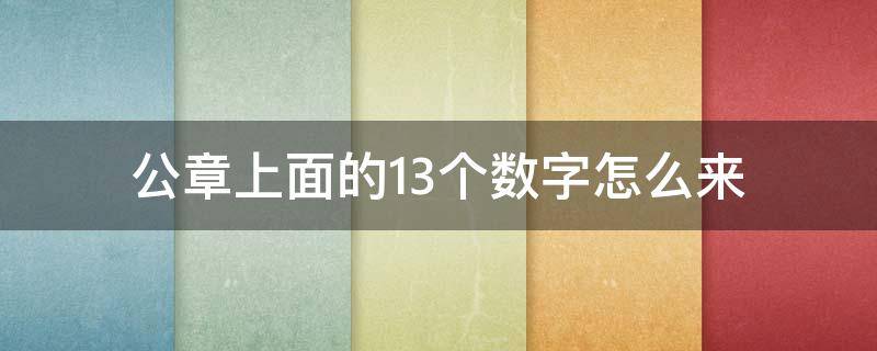 公章上面的13个数字怎么来 公章下面14个数字