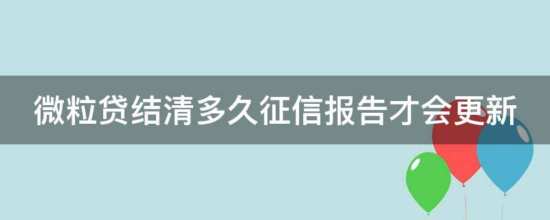 微粒貸結(jié)清多久征信報(bào)告才會更新 微粒貸結(jié)清多久征信報(bào)告才會更新記錄