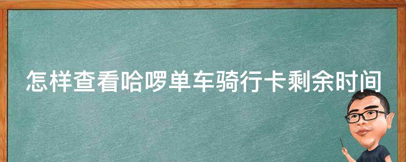 怎样查看哈啰单车骑行卡剩余时间（哈喽单车骑行卡在哪看）