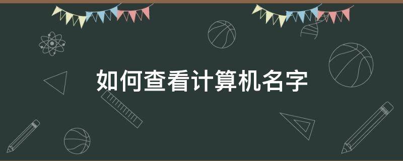 如何查看计算机名字（怎么查看计算机名称）