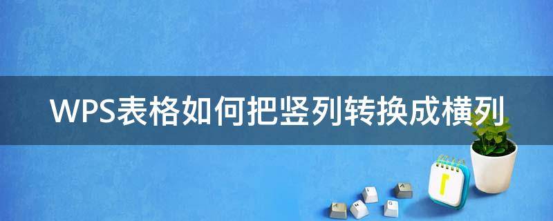 WPS表格如何把竖列转换成横列 wps表格里怎么把横向排列变成竖向