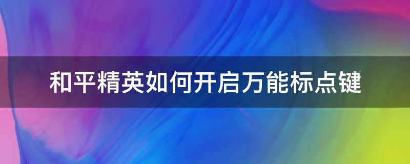 和平精英如何开启万能标点键（和平精英设置万能标点键是什么意思）