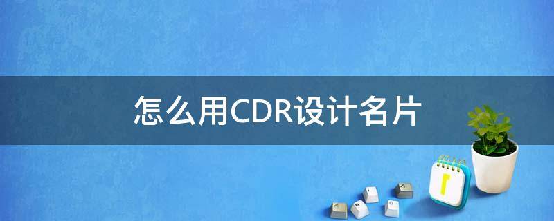 怎么用CDR設(shè)計(jì)名片（cdr名片制作）