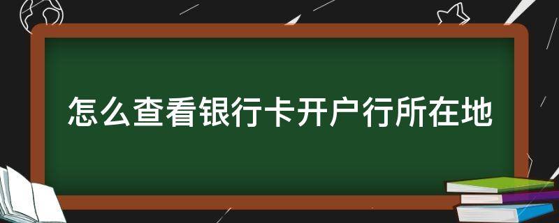 怎么查看银行卡开户行所在地 怎样查银行卡的开户地点