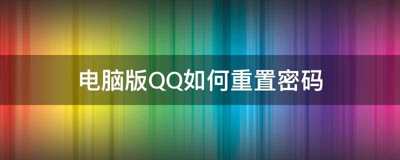 电脑版QQ如何重置密码（qq怎样重设密码）