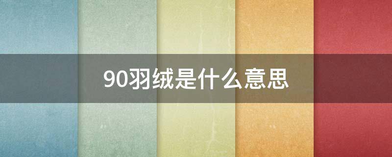 90羽絨是什么意思 90羽絨的意思