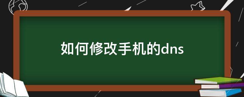 如何修改手机的dns（如何修改手机的dns苹果xr）