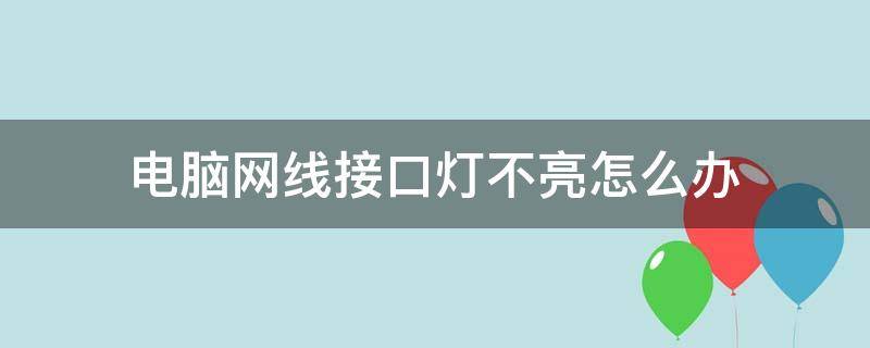 电脑网线接口灯不亮怎么办 电脑网线连接口灯不亮