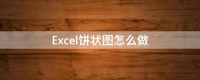 Excel餅狀圖怎么做 excel餅狀圖怎么做好看