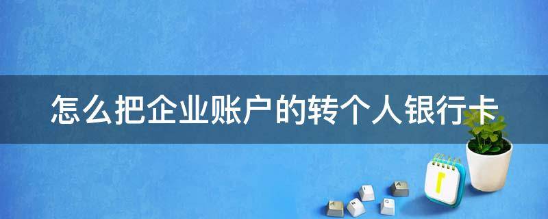 怎么把企业账户的转个人银行卡 怎么从企业账户转到个人账户