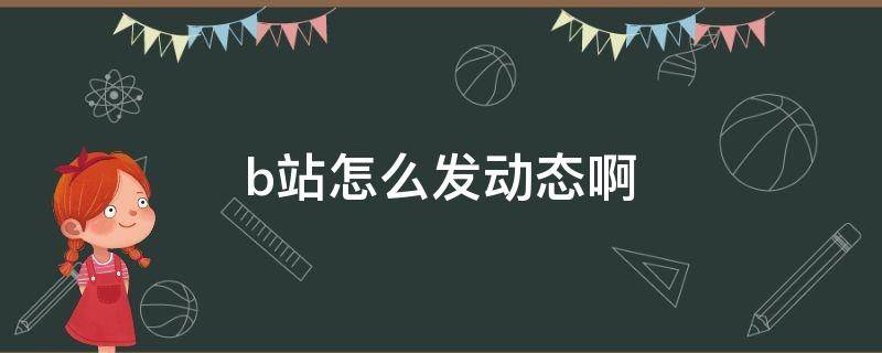 b站怎么发动态啊 b站里面怎么发动态