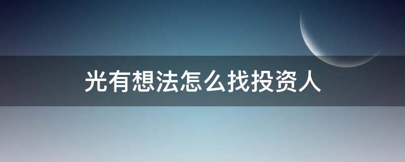 光有想法怎么找投资人（我有想法怎么找投资）