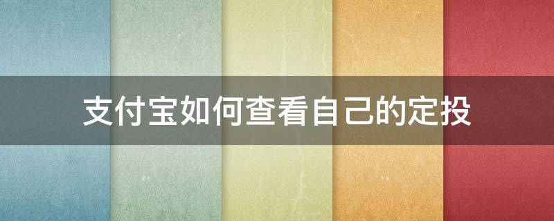 支付宝如何查看自己的定投 支付宝怎么看我的定投