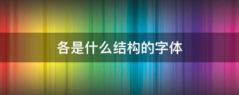 各是什么结构的字体（各是什么结构的字体,部首是什么）