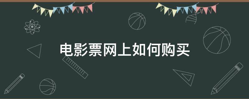 电影票网上如何购买 电影网上怎么购票