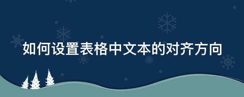 如何設(shè)置表格中文本的對齊方向（如何設(shè)置表格中文本的對齊方向顯示）