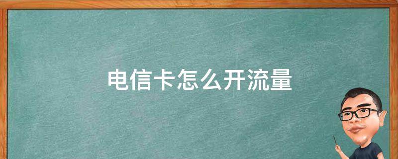 电信卡怎么开流量 电信卡怎么开流量套餐