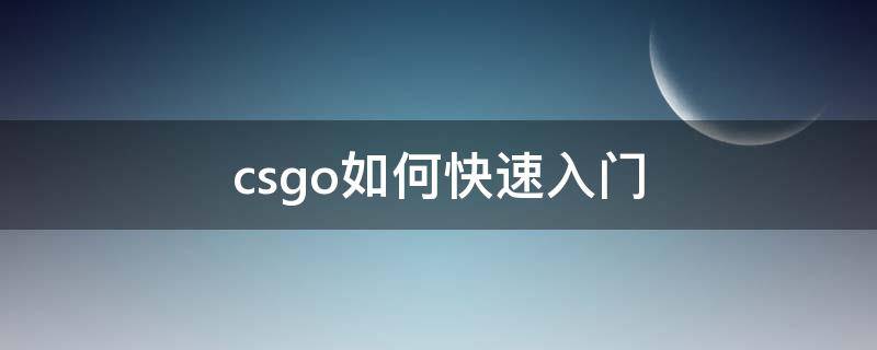 csgo如何快速入門 csgo新手必須學什么技巧