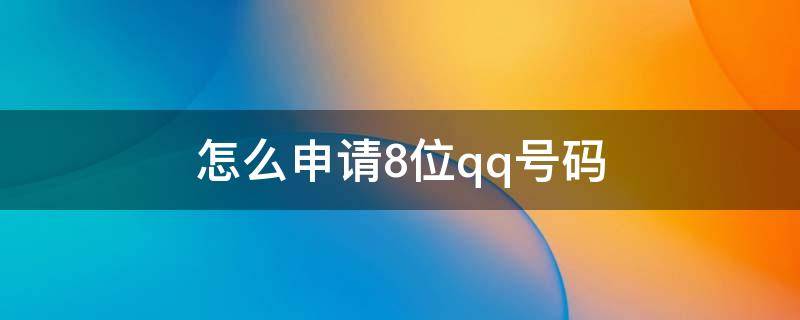 怎么申请8位qq号码（怎么申请8位数的qq号）