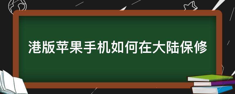 港版蘋果手機(jī)如何在大陸保修（港版的蘋果手機(jī)可以在大陸保修）