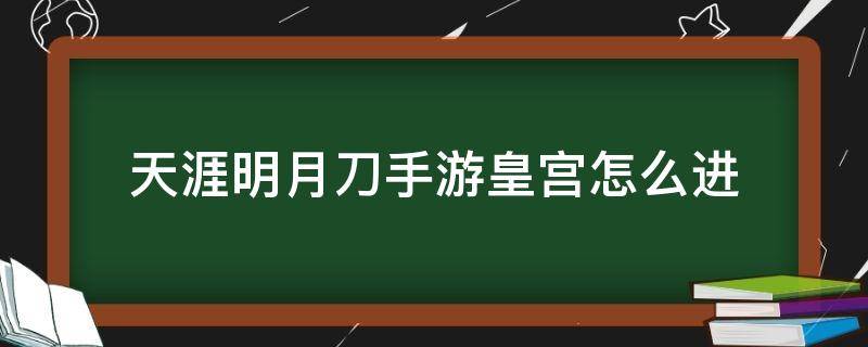 天涯明月刀手游皇宮怎么進(jìn)（天涯明月刀手游皇宮怎么進(jìn)家具）