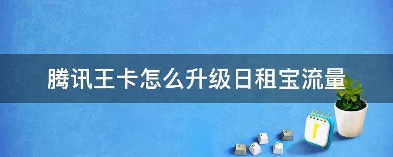 騰訊王卡怎么升級(jí)日租寶流量 騰訊王卡日租寶多少流量