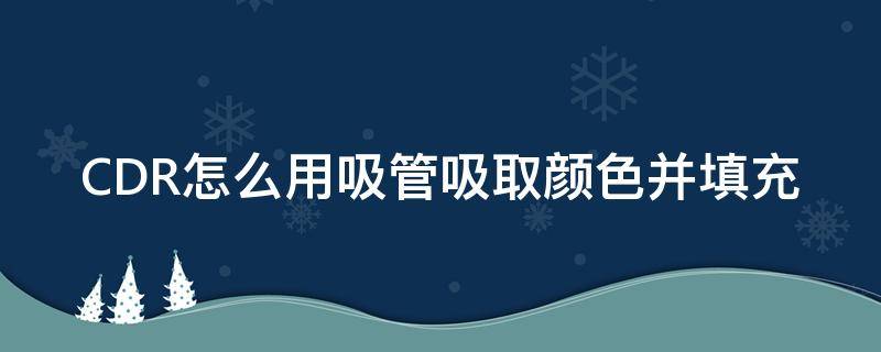 CDR怎么用吸管吸取颜色并填充 cdr怎么填充吸取的颜色