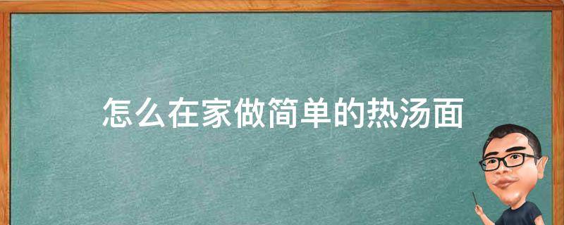 怎么在家做簡單的熱湯面 怎樣在家做熱湯面