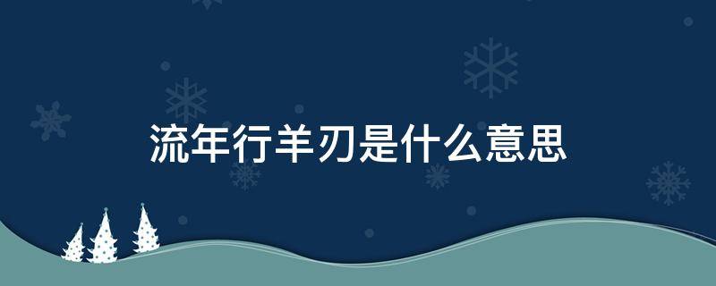 流年行羊刃是什么意思（流年逢羊刃）