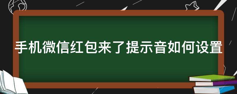 手机微信红包来了提示音如何设置 微信红包来了提示音怎样设置