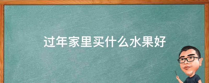 過年家里買什么水果好 過年要買些什么水果