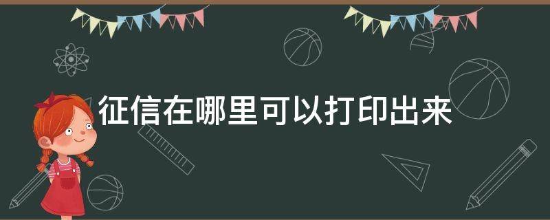 征信在哪里可以打印出来 征信在哪能打印