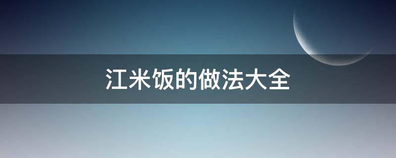 江米飯的做法大全（江米米飯的做法大全）