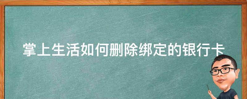 掌上生活如何刪除綁定的銀行卡（掌上生活如何刪除綁定的銀行卡賬號(hào)）